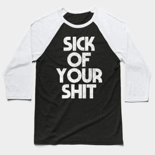 Sick Of Your Shit / Sarcasm Sayings Typography Design Baseball T-Shirt